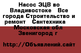 Насос ЭЦВ во Владивостоке - Все города Строительство и ремонт » Сантехника   . Московская обл.,Звенигород г.